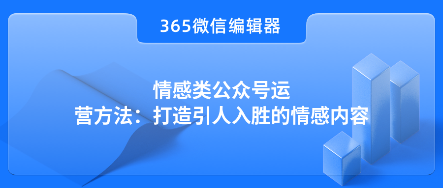 情感类公众号运营方法：打造引人入胜的情感内容