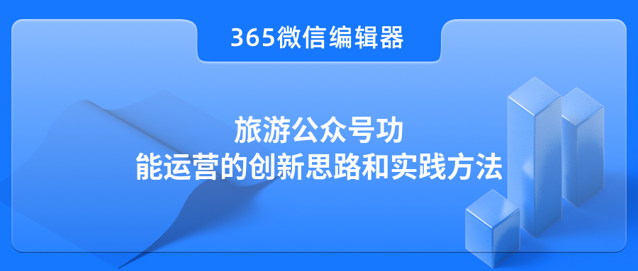 旅游公众号功能运营的创新思路和实践方法