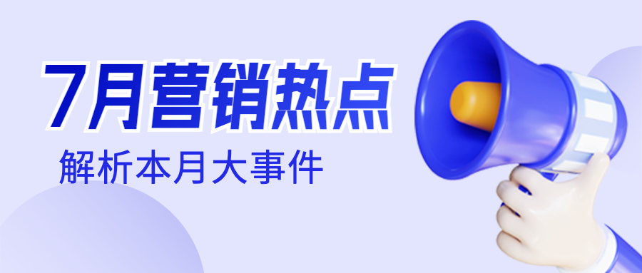 营销日历 ｜ @你，7月热点营销日历，请查收！